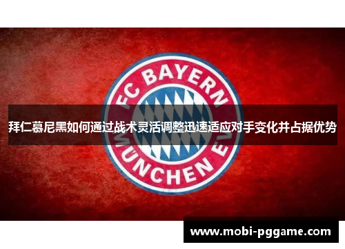 拜仁慕尼黑如何通过战术灵活调整迅速适应对手变化并占据优势