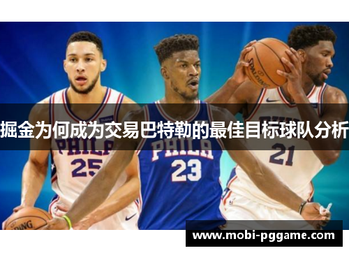 掘金为何成为交易巴特勒的最佳目标球队分析