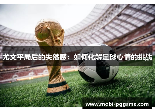 尤文平局后的失落感：如何化解足球心情的挑战