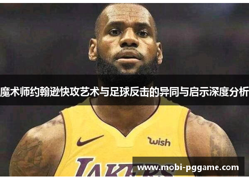 魔术师约翰逊快攻艺术与足球反击的异同与启示深度分析
