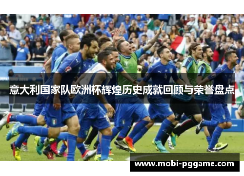 意大利国家队欧洲杯辉煌历史成就回顾与荣誉盘点