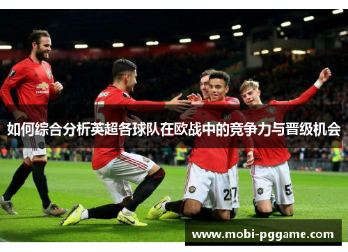 如何综合分析英超各球队在欧战中的竞争力与晋级机会