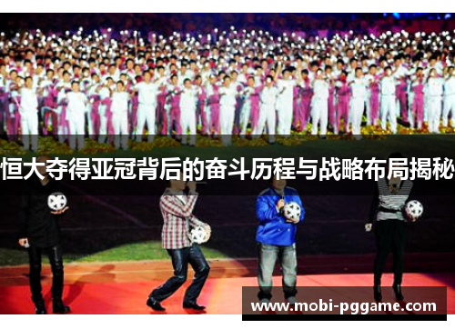 恒大夺得亚冠背后的奋斗历程与战略布局揭秘